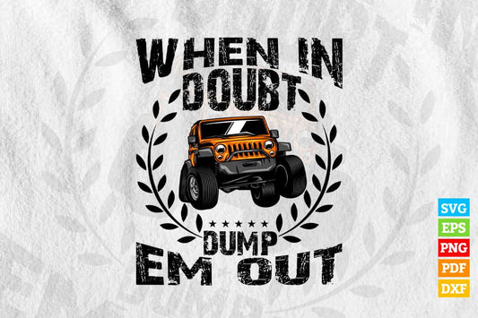 When In Doubt Dump 'Em Them Out Funny Trucks Offroad T shirt Design Png Svg Printable Files