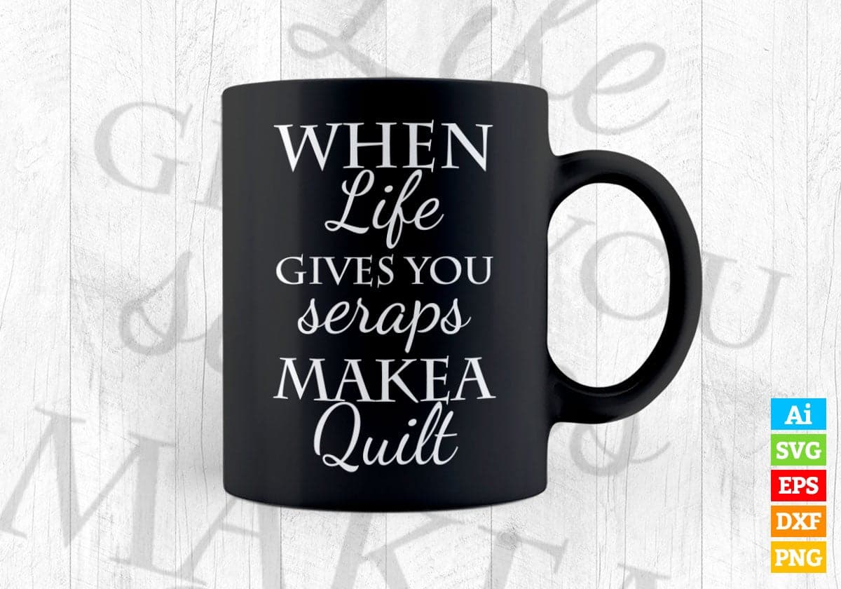 When Life Gives You Scraps Make A Quilt Funny Quilter Vector T-shirt Design in Ai Svg Png Files