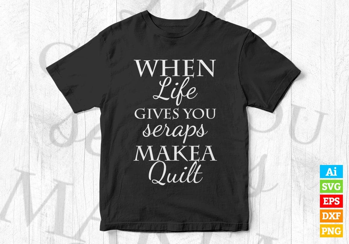 When Life Gives You Scraps Make A Quilt Funny Quilter Vector T-shirt Design in Ai Svg Png Files