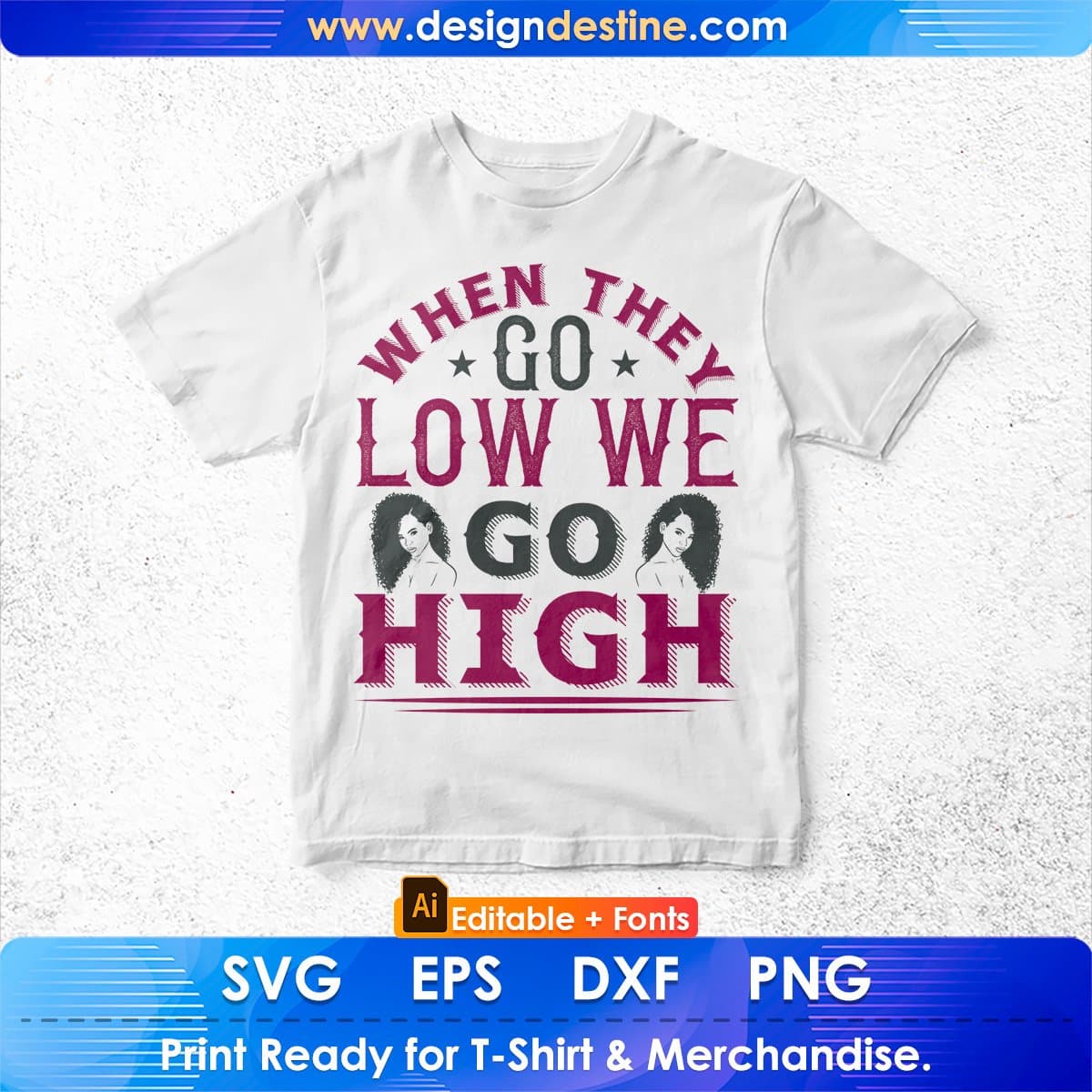 When They Go Low We Go High Afro Editable T shirt Design In Svg Print Files