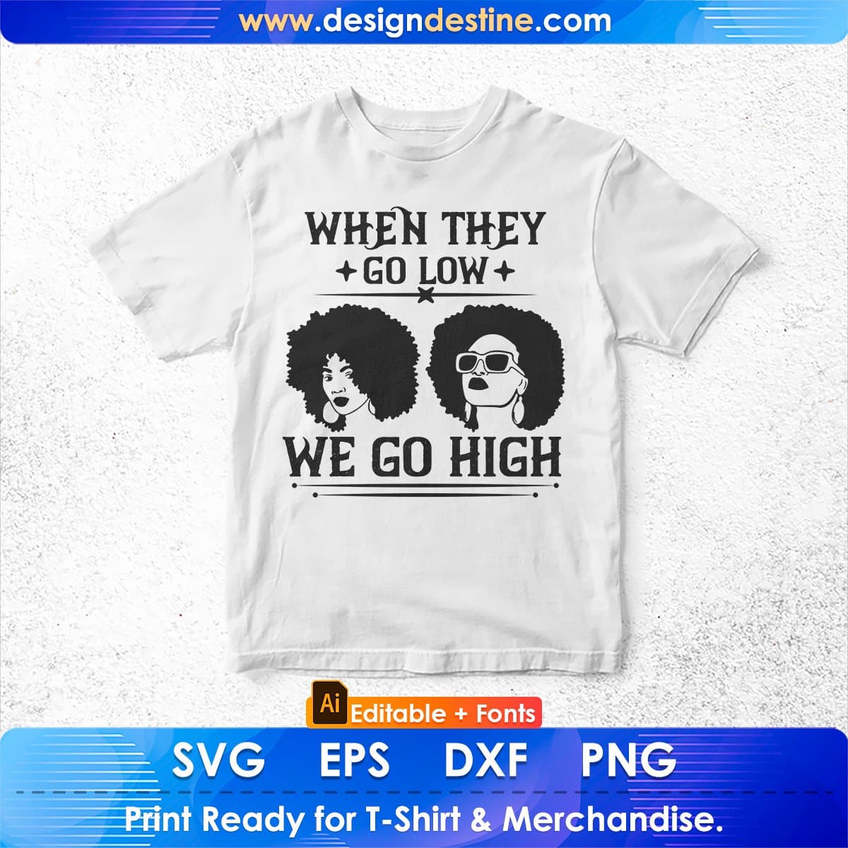 When They Go Low We Go High Afro Editable T shirt Design In Svg Print Files