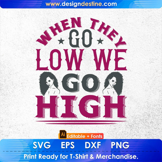 When They Go Low We Go High Afro Editable T shirt Design In Svg Print Files