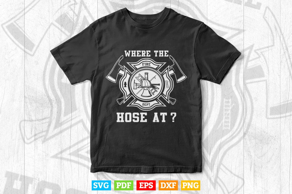 Where The Hose At Funny Firefighter Fireman Gift Svg Digital Files.