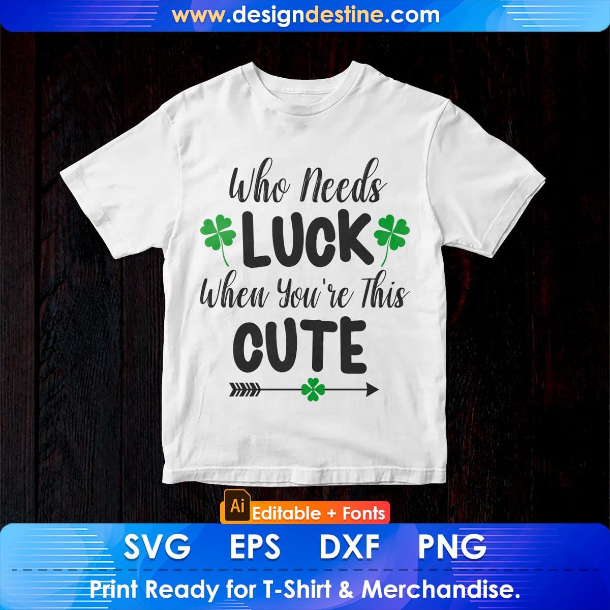 Who Needs Luck When You're This Cute St Patrick's Day Editable T-shirt Design in Ai Svg Files