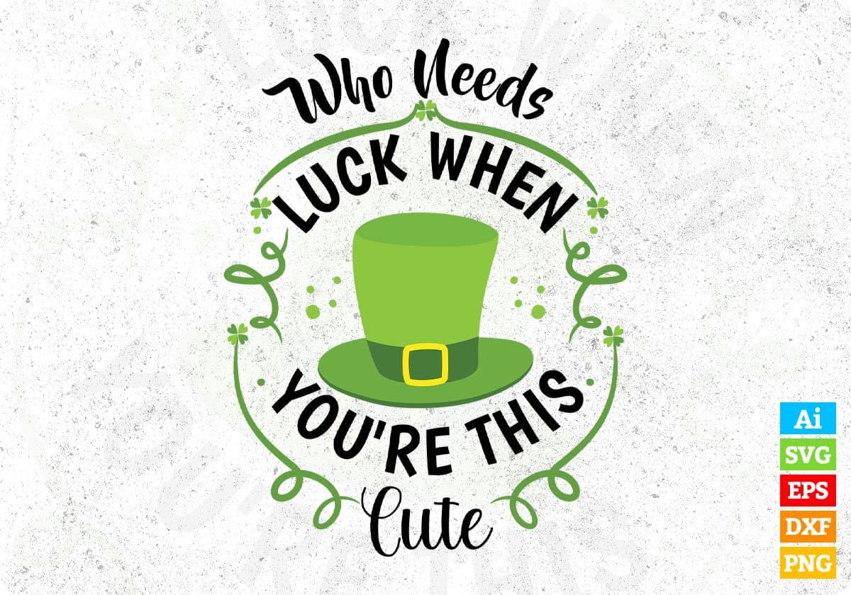 Who Needs Luck When You're This Cute St Patrick's Day T shirt Design In Svg Png Cutting Printable Files