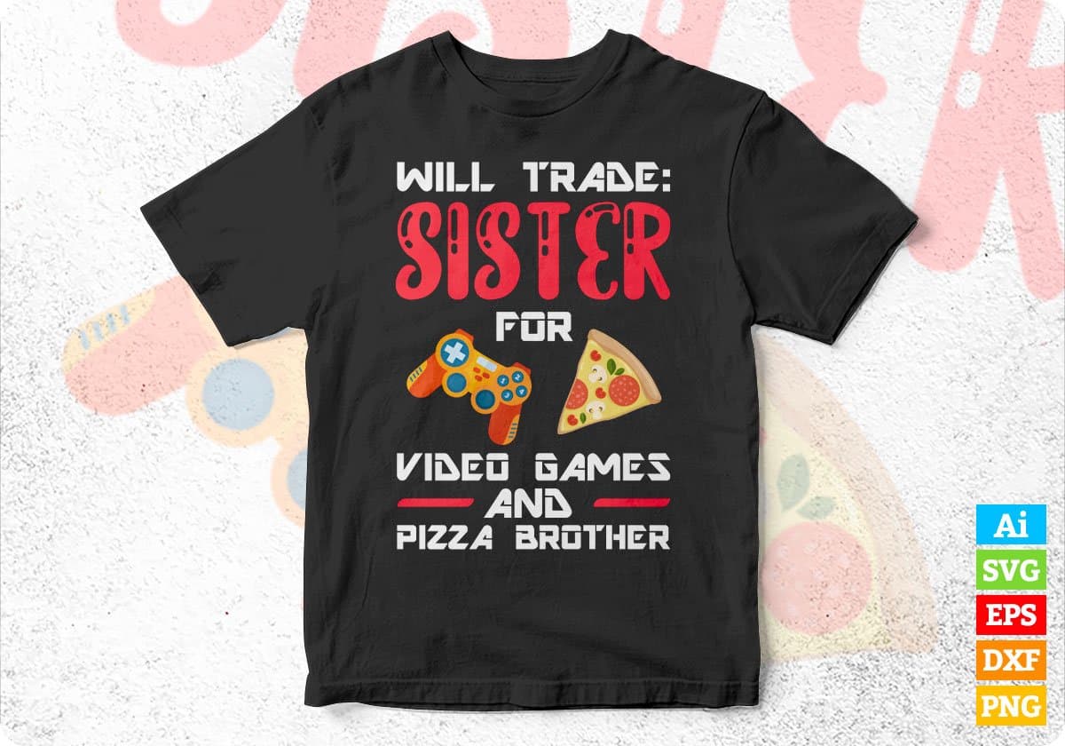 Will Trade Sister For Video Games And Pizza Brother Gift Editable T-Shirt Design in Svg Files