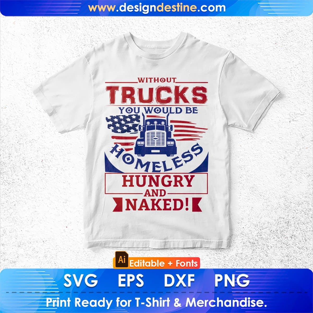 Without Trucks You Would Be Homeless Hungry And Naked American Trucker Editable T shirt Design In Ai Svg Files