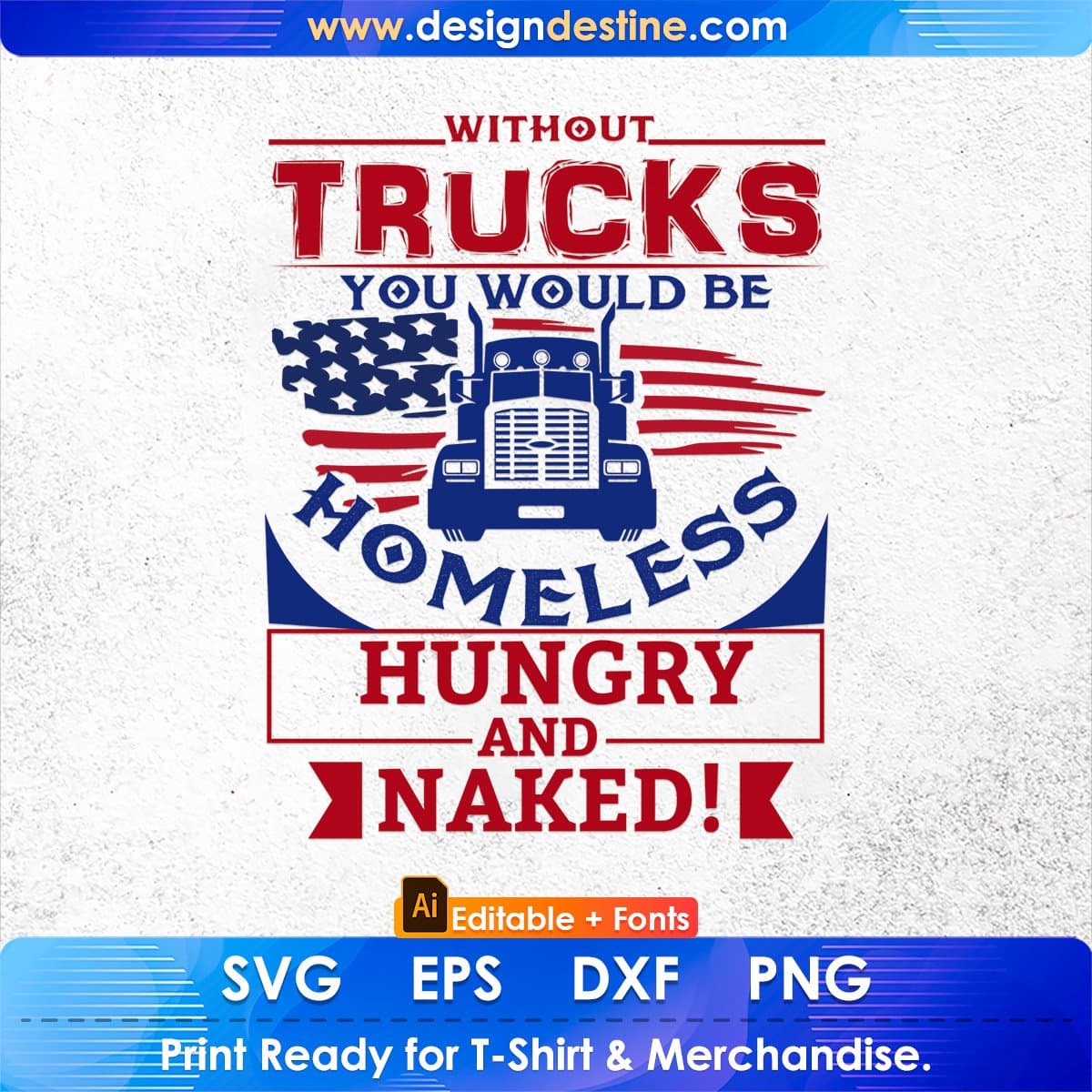 Without Trucks You Would Be Homeless Hungry And Naked American Trucker Editable T shirt Design In Ai Svg Files