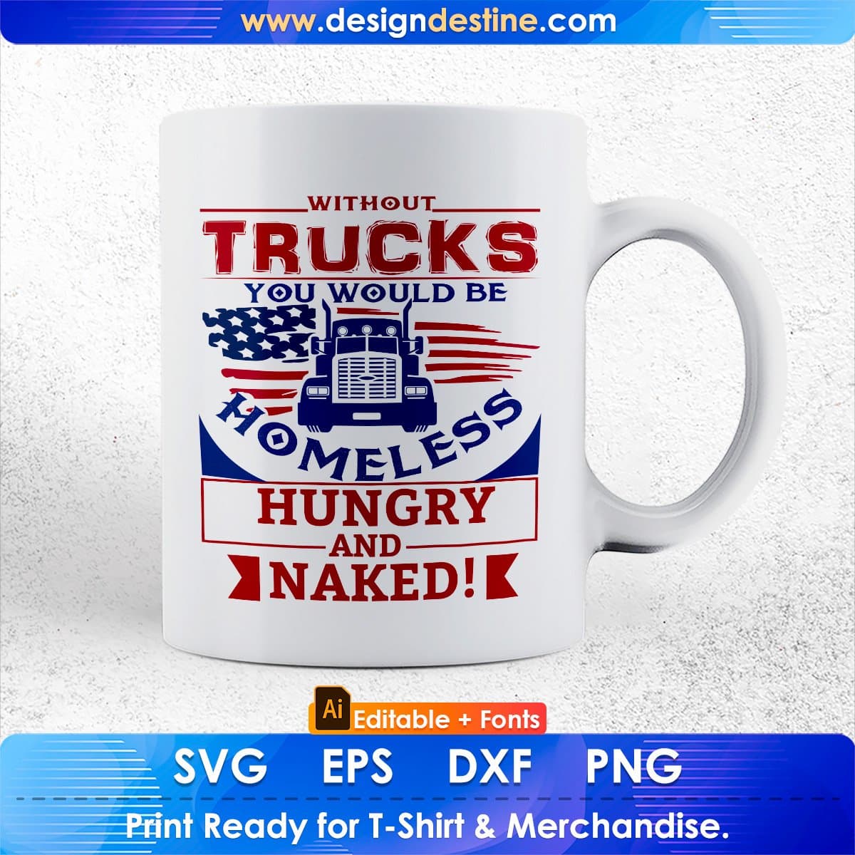 Without Trucks You Would Be Homeless Hungry And Naked American Trucker Editable T shirt Design In Ai Svg Files
