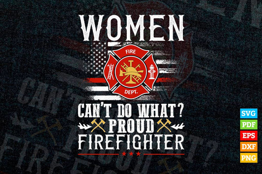 Women Can’t Do What Proud Firefighter Editable T shirt