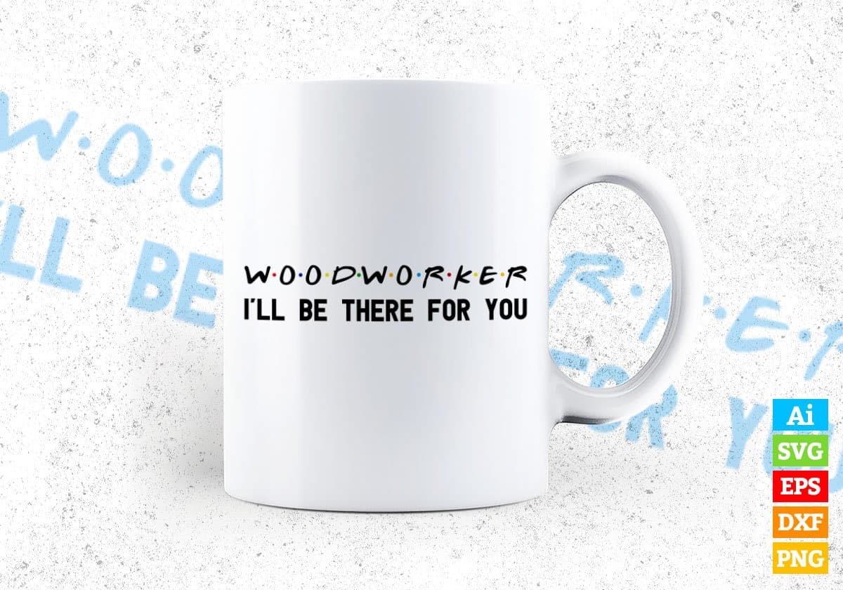 Woodworker I'll Be There For You Editable Vector T-shirt Designs Png Svg Files