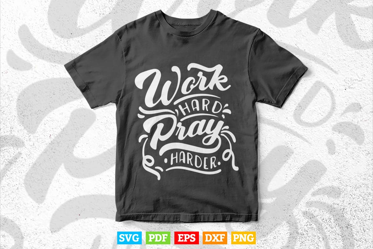 Work hard Pray Harder Calligraphy Motivational Quotes Svg T shirt Design.