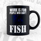 Work Is For People Who Can't Fish Fishing Editable Vector T-shirt Design in Ai Svg Png Files