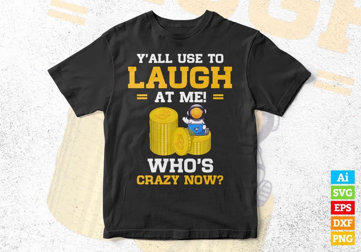 Y'all Use To Laugh At Me Who's Crazy Now Crypto Btc Bitcoin Editable Vector T-shirt Design in Ai Svg Files