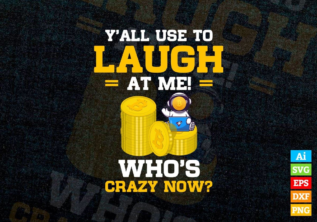 Y'all Use To Laugh At Me Who's Crazy Now Crypto Btc Bitcoin Editable Vector T-shirt Design in Ai Svg Files