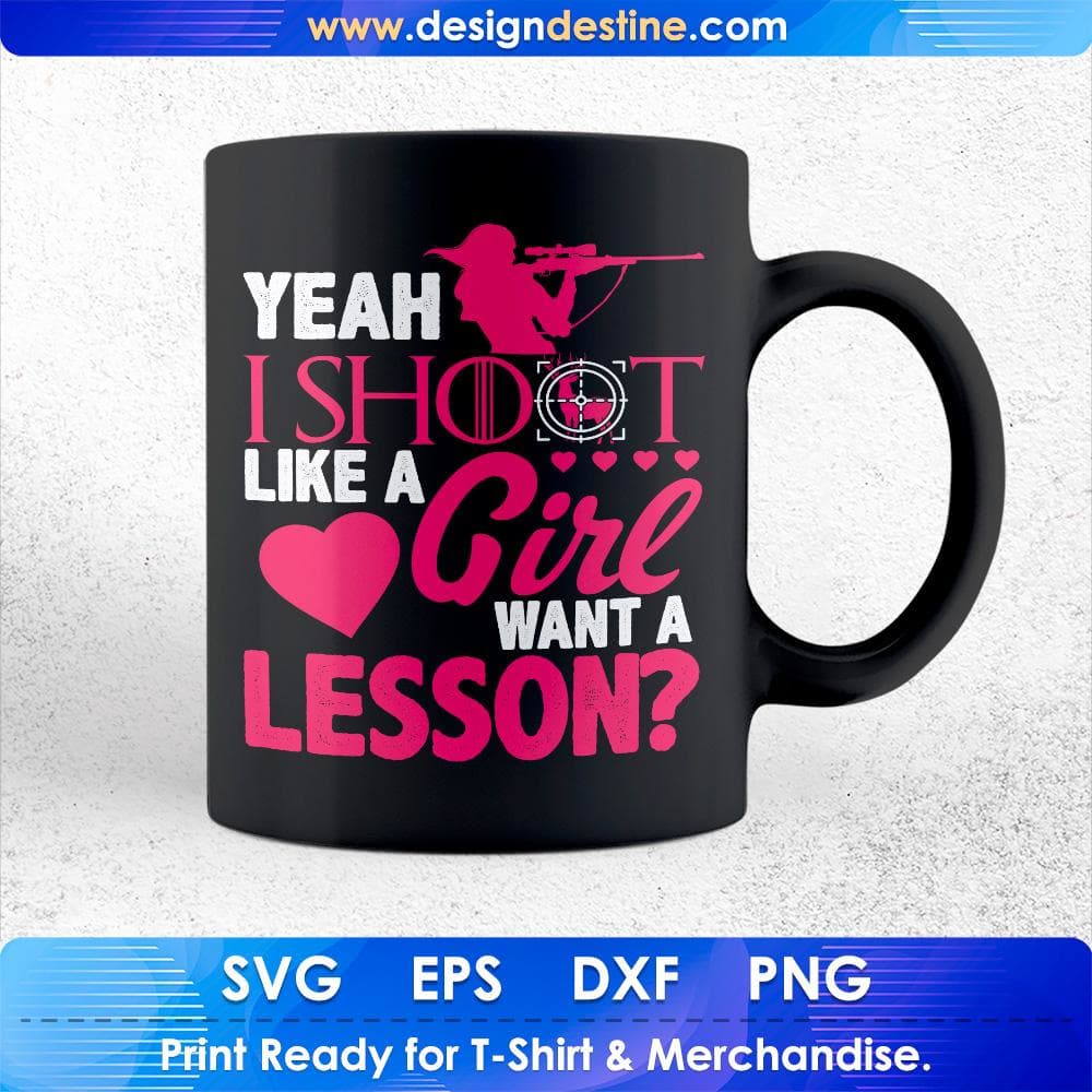Yeah I Shoot Like A Girl Want A Lesson Hunting T shirt Design Svg Cutting Printable Files