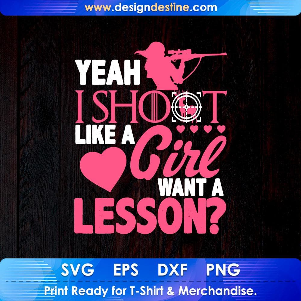 Yeah I Shoot Like A Girl Want A Lesson Hunting T shirt Design Svg Cutting Printable Files