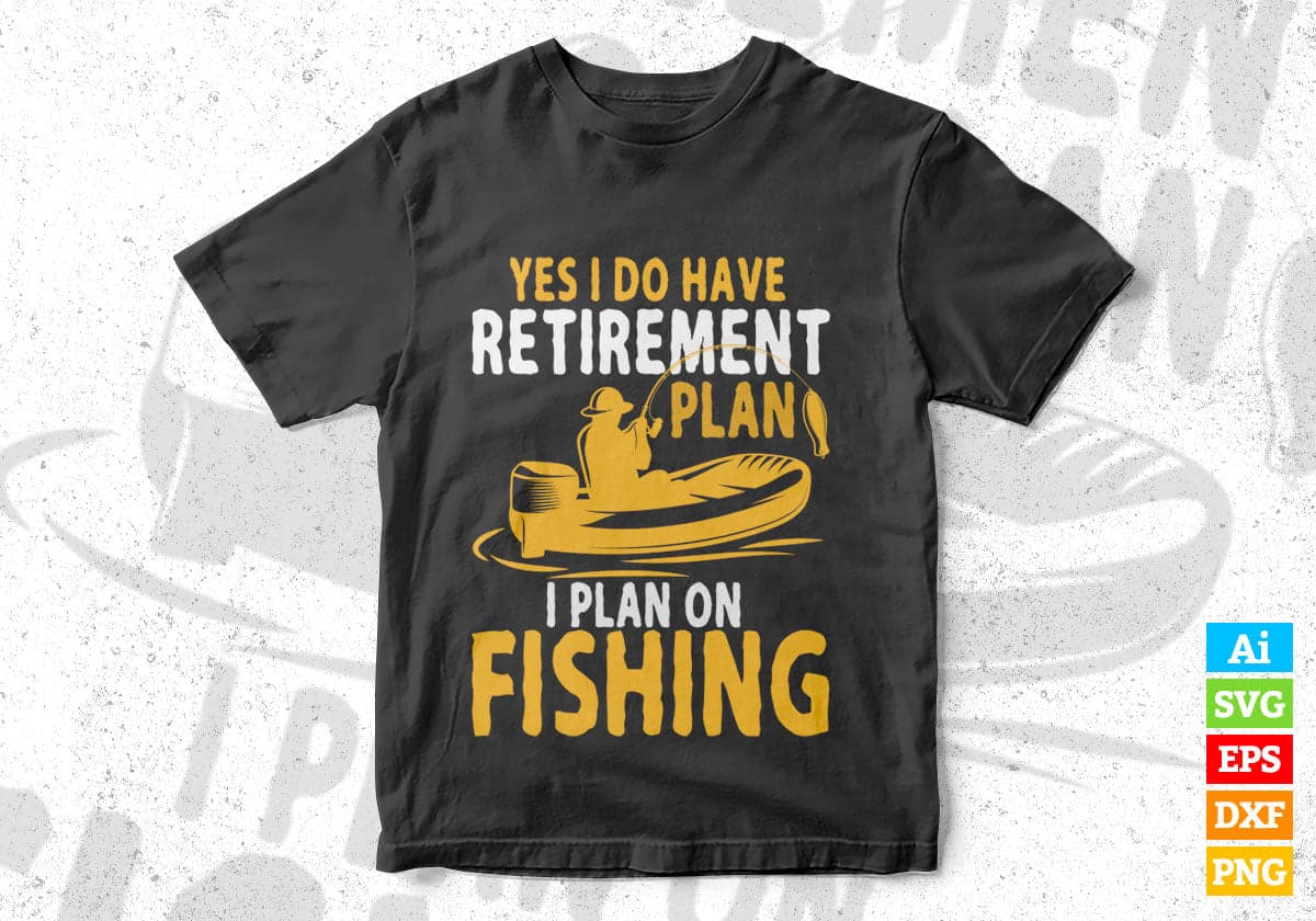 Yes i Do Have Retirement plan i Plan Fishing Editable Vector T-shirt Design in Ai Svg Png Files