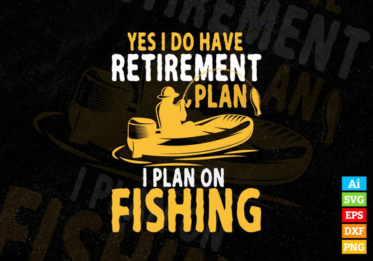 Yes i Do Have Retirement plan i Plan Fishing Editable Vector T-shirt Design in Ai Svg Png Files