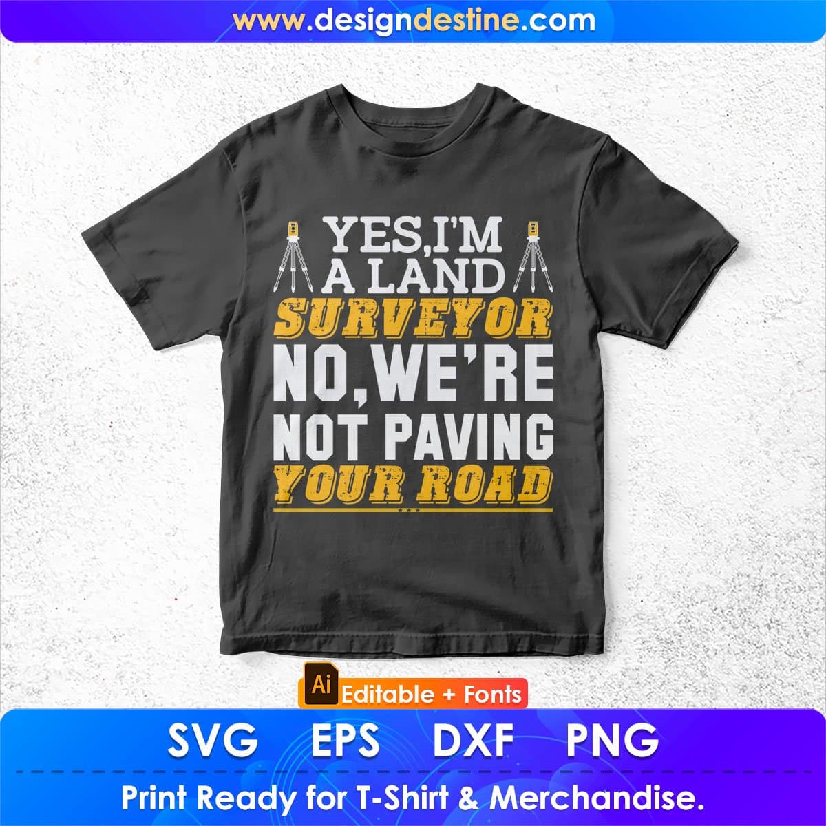 Yes I'm A Land Surveyor No, We' Re Not Paving Your Road Editable T shirt Design In Ai Svg Cutting Printable Files