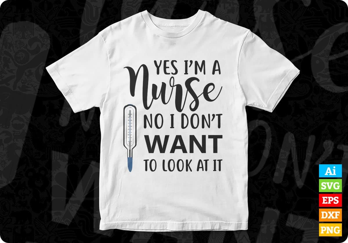 Yes I'm A Nurse No I Do Not Want To Look At It T shirt Design In Svg Png Cutting Printable Files