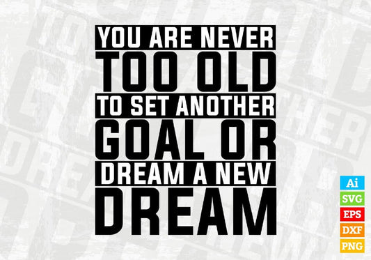 You Are Never Too Old To Set Another Goal Or Dream A New Dream Editable Vector T-shirt Design in Ai Svg Files
