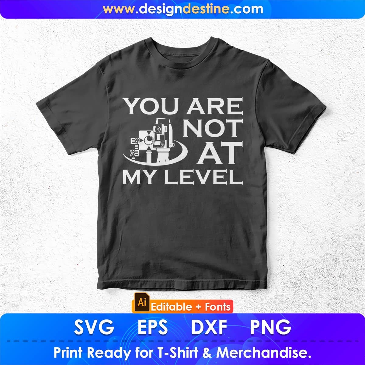 You Are Not At My Level Surveyor Editable T shirt Design In Ai Svg Cutting Printable Files