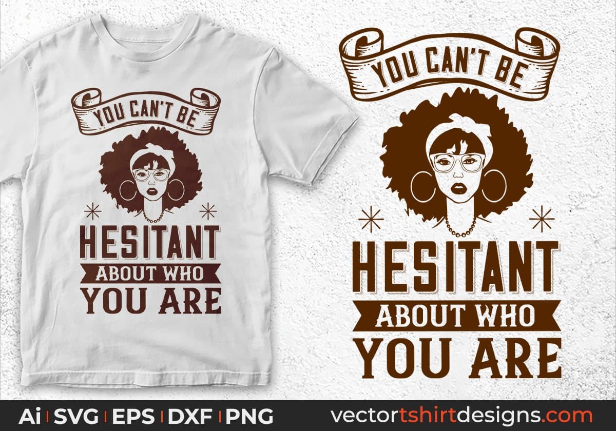You Can't Be Hesitant About Who You Are Afro Editable T shirt Design In Svg Print Files