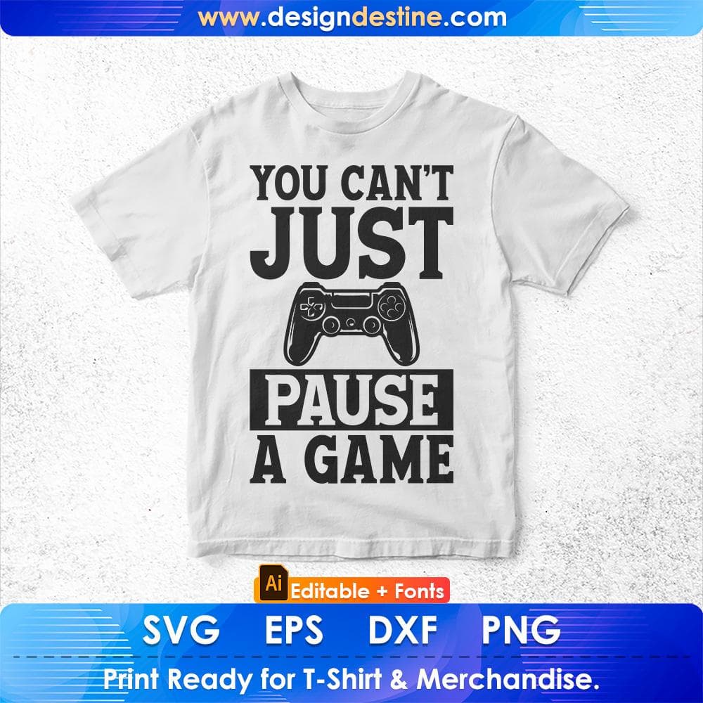 You Can't Just Pause A Game Funny Video Gamer Editable T-Shirt Design in Svg Files