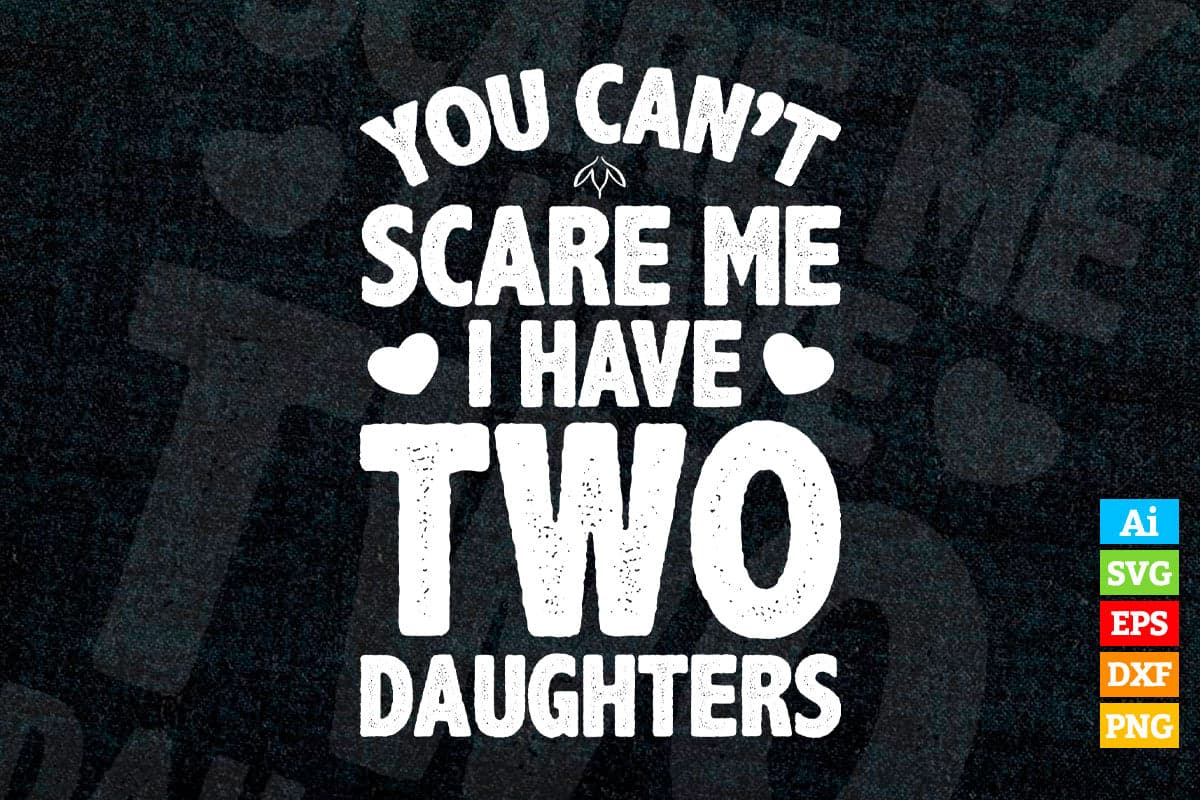 You Can't Scare Me I Have Two Daughters Father's Day T-Shirt You Can't Scare Me I Have Two Daughters Father's Day T-Shirt