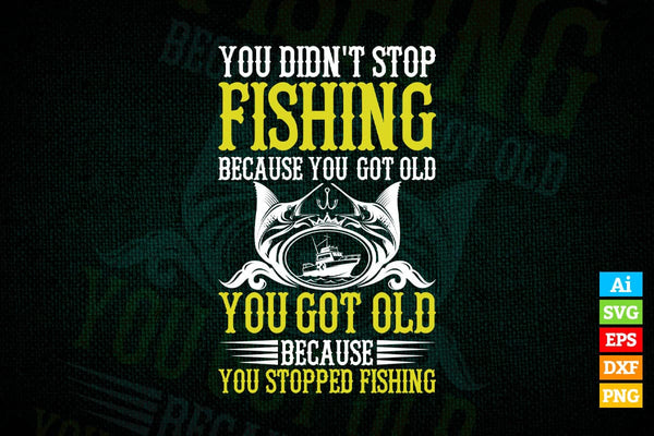 products/you-didnt-stop-fishing-because-you-got-old-you-got-old-because-stopped-fishing-vector-t-904.jpg