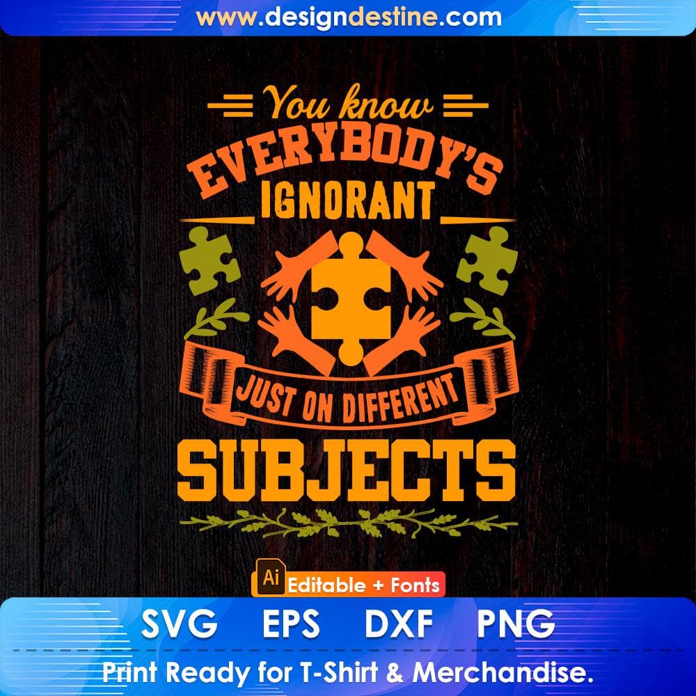 You Know Everybody's Ignorant Just On Different Subjects Autism Editable T shirt Design Svg Cutting Printable Files