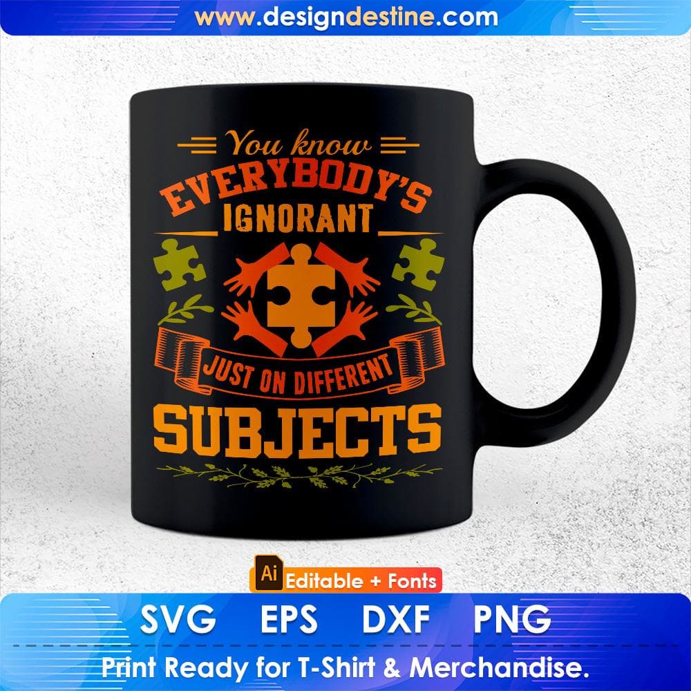 You Know Everybody's Ignorant Just On Different Subjects Autism Editable T shirt Design Svg Cutting Printable Files