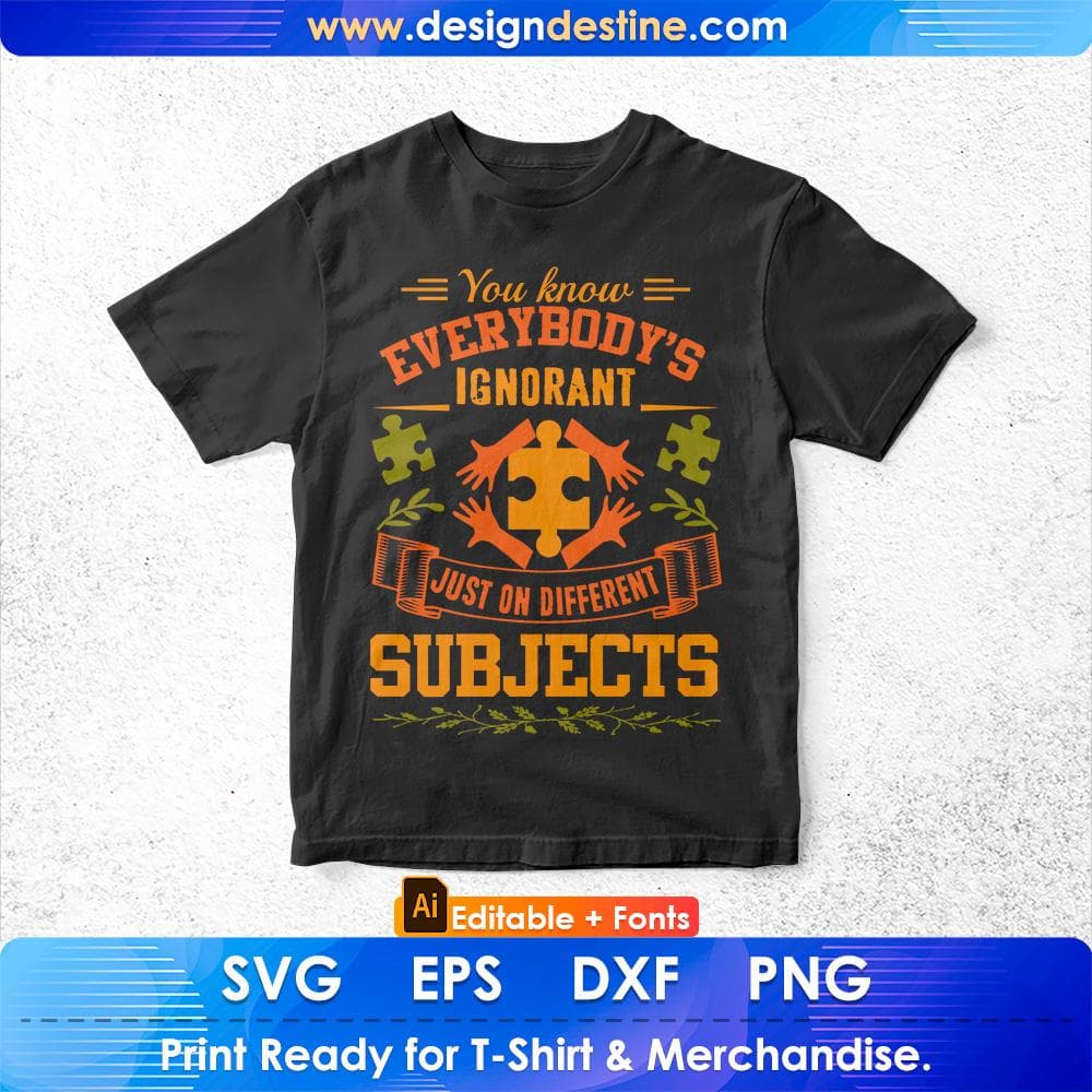 You Know Everybody's Ignorant Just On Different Subjects Autism Editable T shirt Design Svg Cutting Printable Files