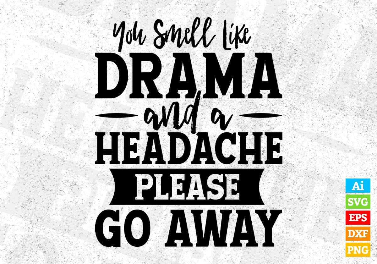 You Smell Like Drama And A Headache Please Go Away Quotes T shirt Design In Png Svg Files