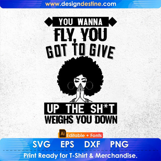 You Wanna Fly You Got To Give Up The Sh't That Weighs Afro Editable T shirt Design In Svg Files