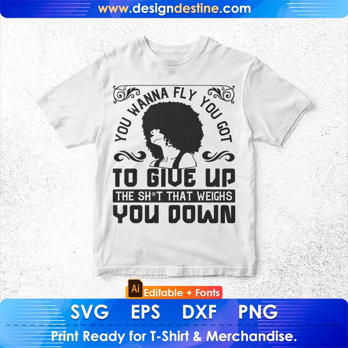 You Wanna Fly You Got To Give Up The Sh't That Weighs You Down Afro Editable T shirt Design In Svg Files