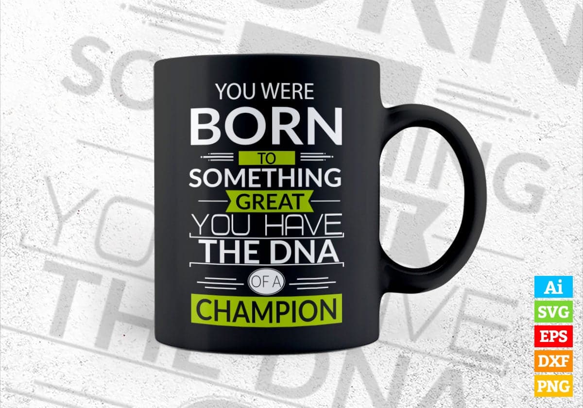 You Were Born To Do Something Great! You Have The DNA Of a Champion! Vector T-shirt Design in Ai Svg Png Files