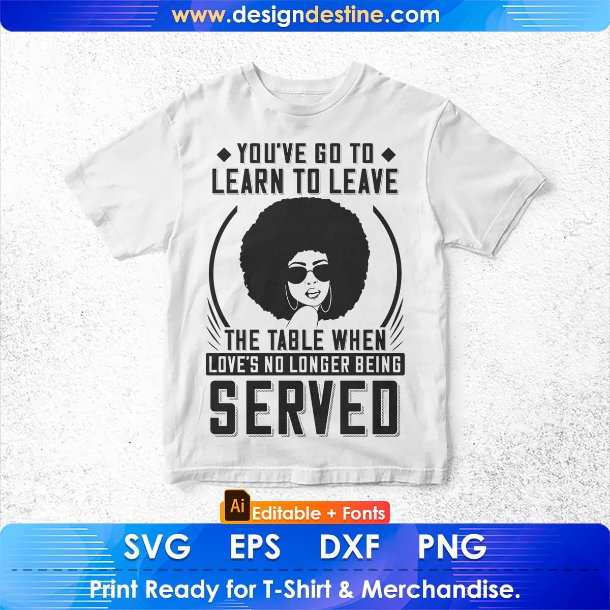 You've Go To Learn To Leave Love's No Longer Being Afro Editable T shirt Design In Svg Files