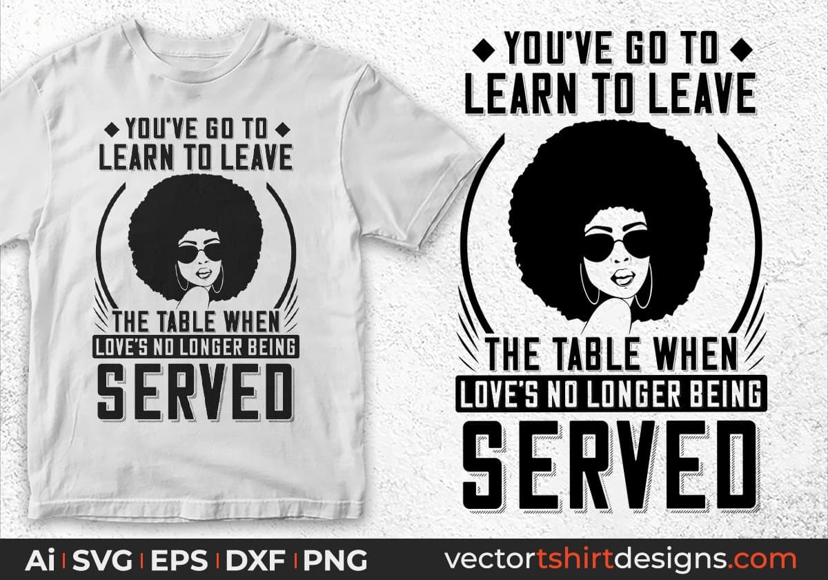 You've Go To Learn To Leave Love's No Longer Being Afro Editable T shirt Design In Svg Files