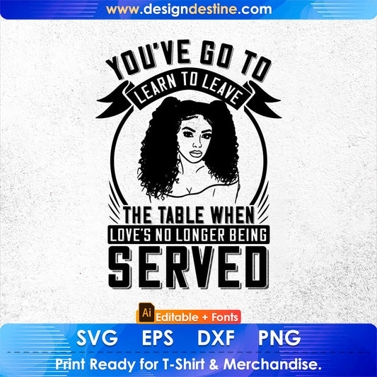 You've Go To Learn To Leave Love's No Longer Being Afro Editable T shirt Design In Svg Files