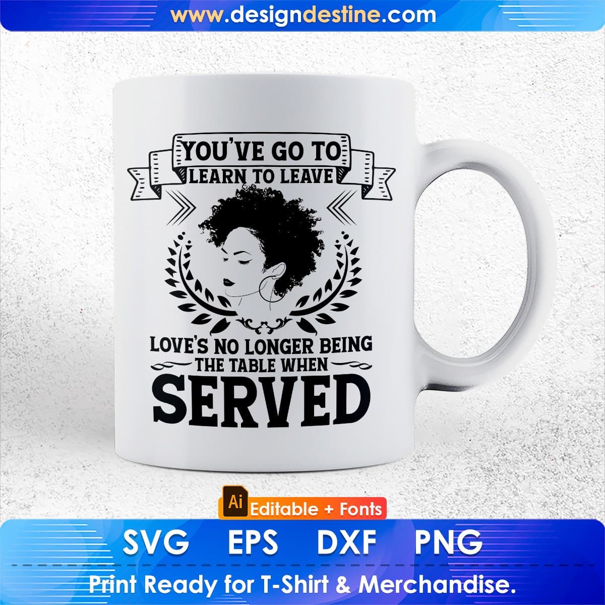 You've Go To Learn To Leave Love's No Longer Being Afro Editable T shirt Design In Svg Files