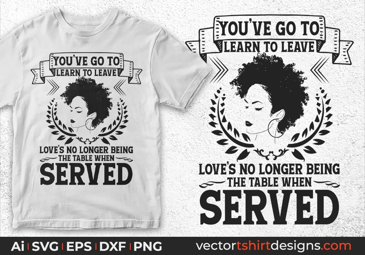 You've Go To Learn To Leave Love's No Longer Being Afro Editable T shirt Design In Svg Files