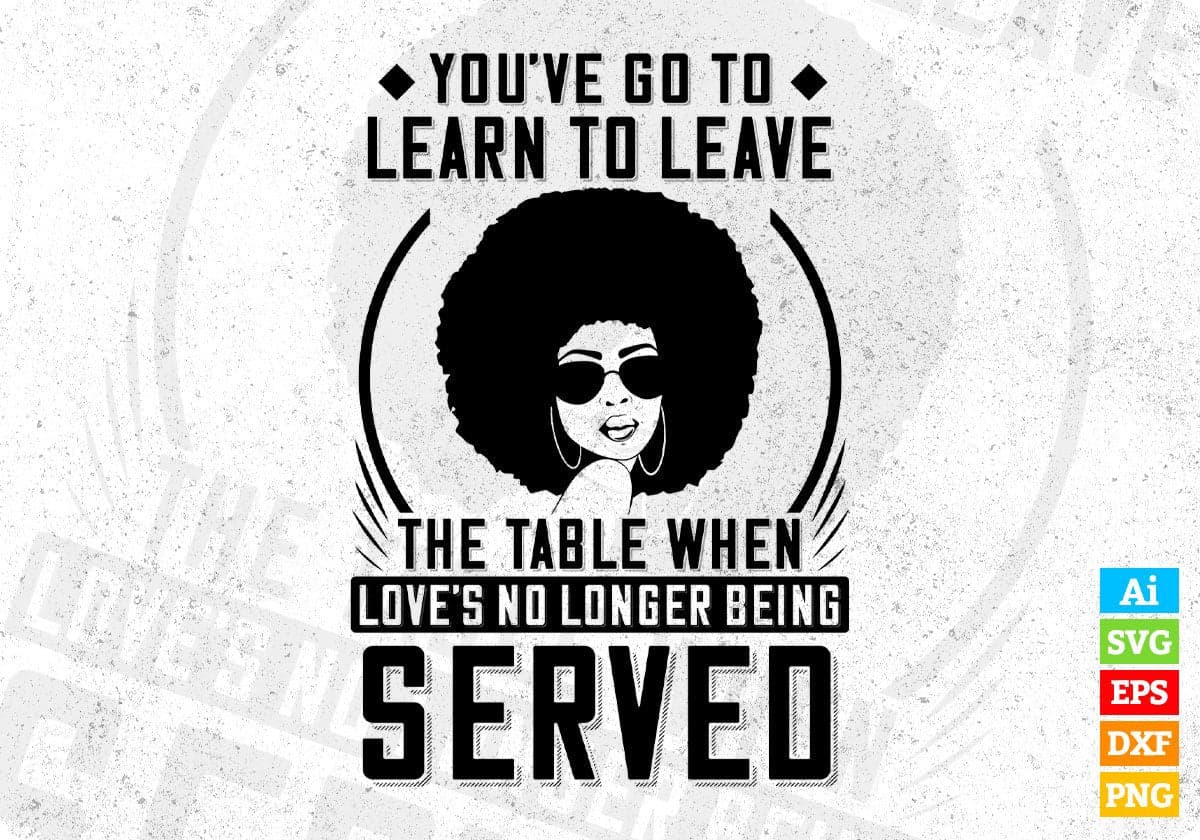 You've Go To Learn To Leave Love's No Longer Being Afro Editable T shirt Design In Svg Files
