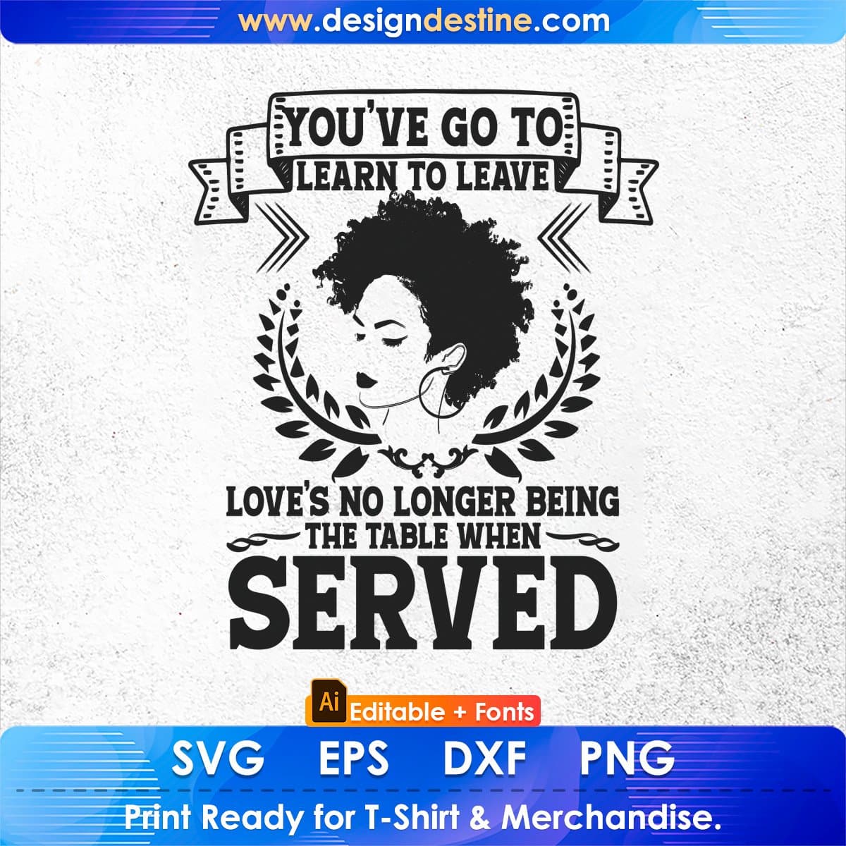 You've Go To Learn To Leave Love's No Longer Being Afro Editable T shirt Design In Svg Files