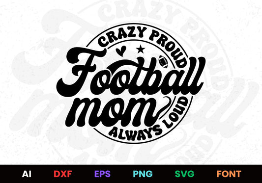 Football Mom Crazy Proud Always Loud Editable T shirt Design Svg Cutting Printable Files