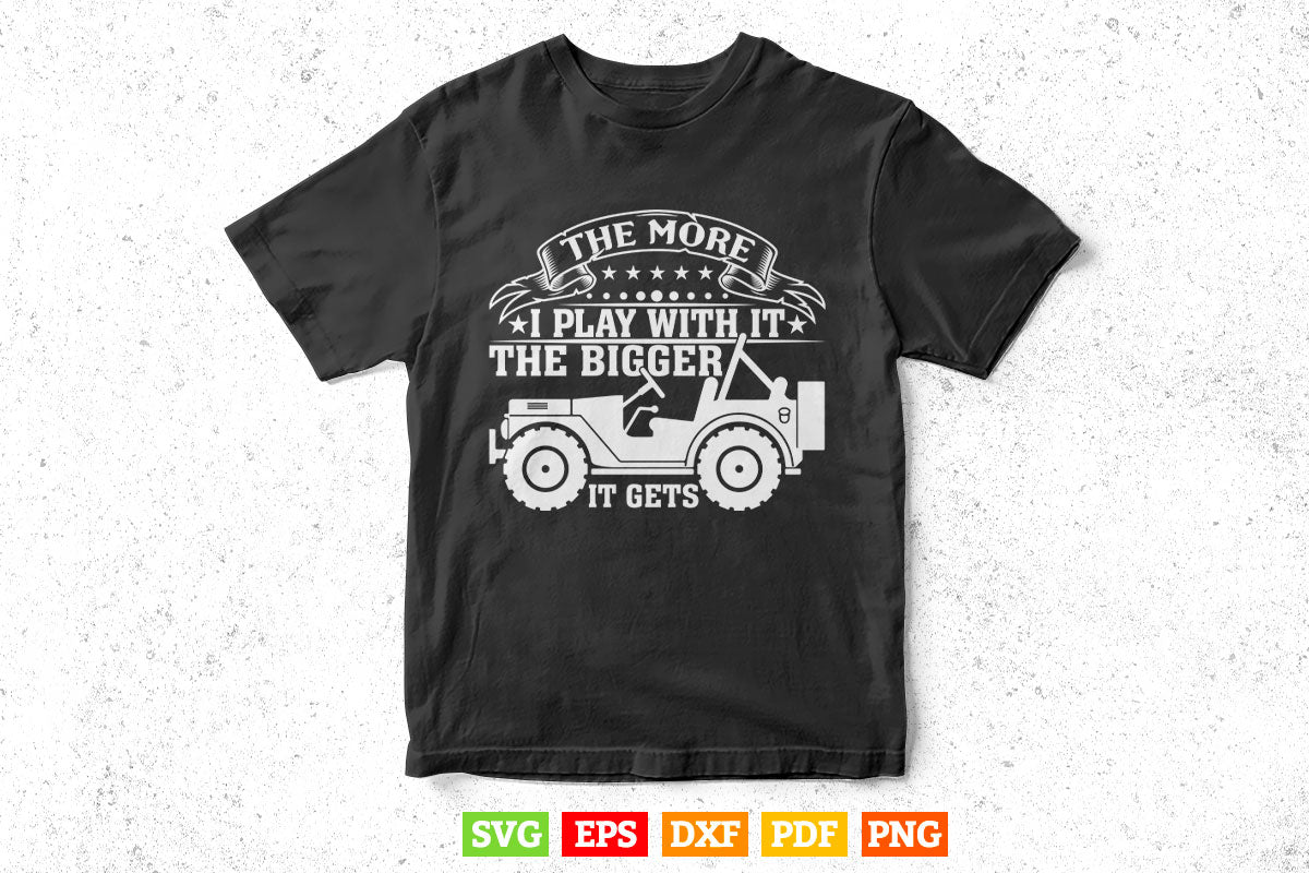 Funny Jeep The More I Play With It...Bigger It Gets Off Roading T shirt Design Png Svg Printable Files