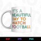 It's a Beautiful Day to Watch Football Light Editable Mug Design in Ai Svg Eps Files