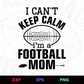 I Can't Keep Calm I'm A Football Mom Editable Design in Ai Svg Eps Files