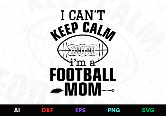 I Can't Keep Calm I'm A Football Mom Editable Design in Ai Svg Eps Files